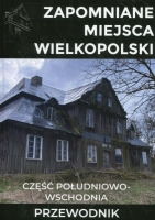 Zapomniane miejsca Wielkopolski. Część południowo-wschodnia