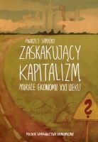 Zaskakujący kapitalizm Miraże ekonomii XXI wieku