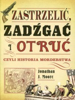 Zastrzelić zadźgać i otruć czyli historia morderstwa