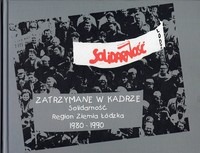 Zatrzymane w kadrze: Solidarność, region Ziemia Łódzka 1980-1990