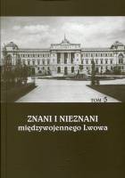 Znani i nieznani międzywojennego Lwowa. Tom 5