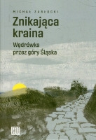 Znikająca kraina. Wędrówka przez góry Śląska
