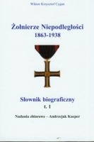 Żołnierze niepodległości 1863-1938 Słownik biograficzny t.1