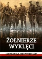 Żołnierze wyklęci. Niezłomi bohaterowie