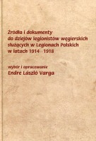 Źródła i dokumenty do dziejów legionistów węgierskich służących w Legionach Polskich w latach 1914−1918