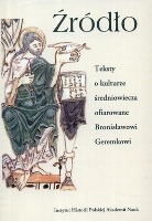 Źródło. Teksty o kulturze średniowiecza ofiarowane Bronisławowi Geremkowi