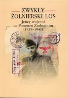 Zwykły żołnierski los. Jeńcy wojenni na Pomorzu Zachodnim (1939-1945)