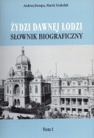 Żydzi dawnej Łodzi. Słownik biograficzny, t. 1