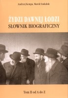 Żydzi dawnej Łodzi. Słownik biograficzny, t. 2