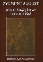 Zygmunt August Wielki Książę Litwy do roku 1548