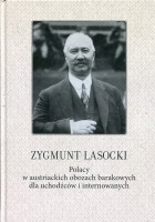 Zygmunt Lasocki Polacy w austriackich obozach barakowych dla uchodźców i internowanych